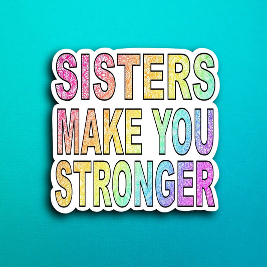 Sisters Make You Stronger Waterproof Sticker