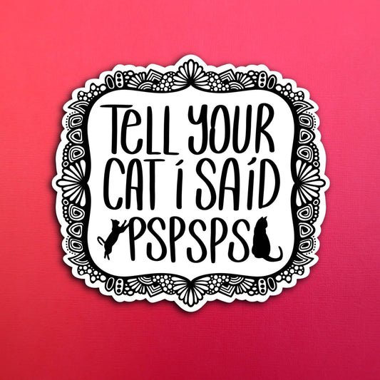 Tell your cat I said PSPSPS Waterproof Sticker